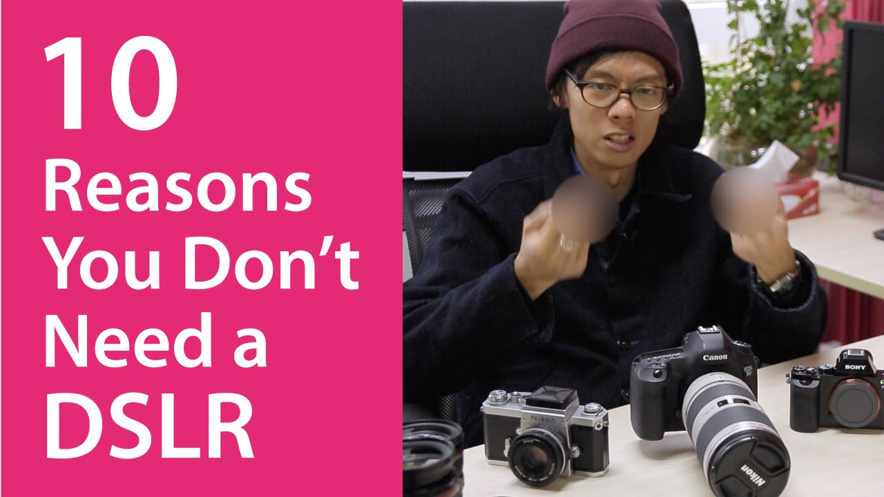 10 Reasons You Don’t Need a DSLR