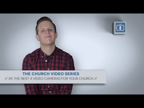 Church Video Series – 39. The Best 4 Video Cameras for Your Church