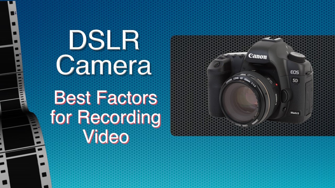 DSLR Camera – Best Factors for Recording Video