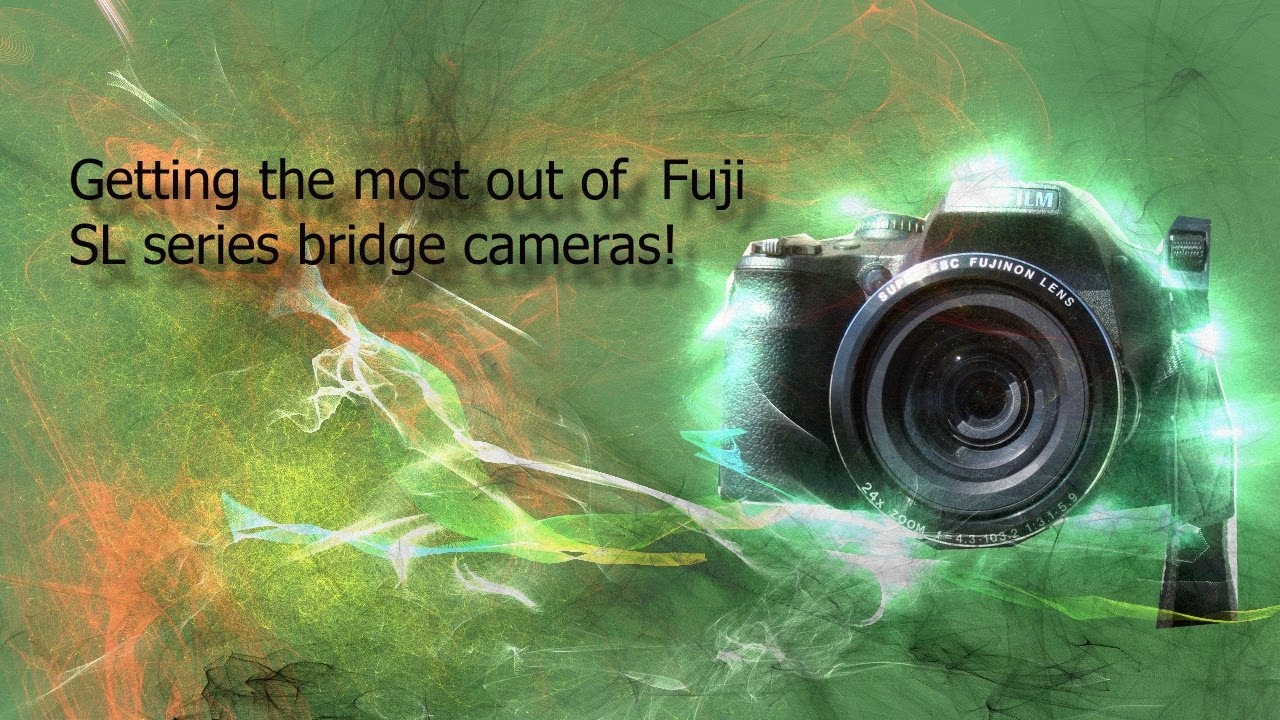 Getting the most out of the Fuji SL series bridge cameras!